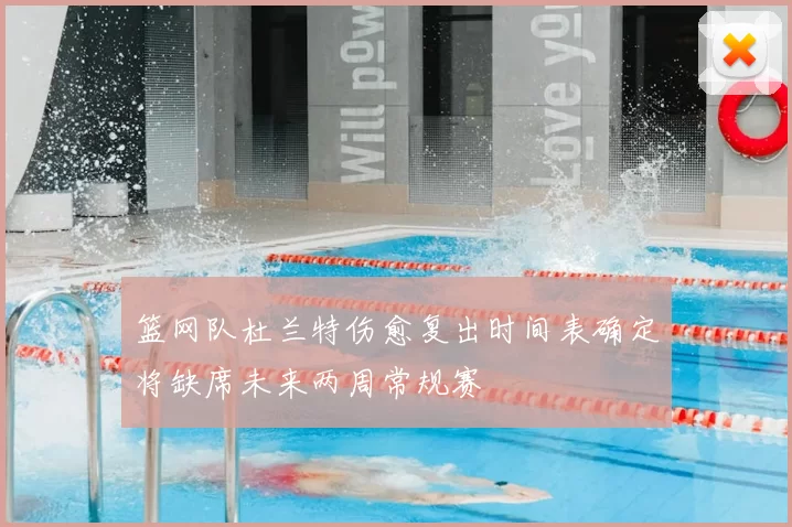 篮网队杜兰特伤愈复出时间表确定将缺席未来两周常规赛