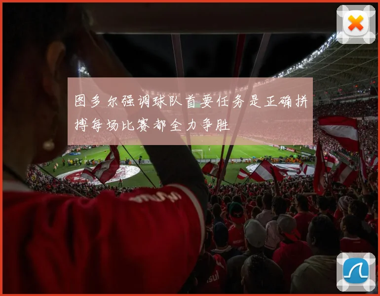 图多尔强调球队首要任务是正确拼搏每场比赛都全力争胜