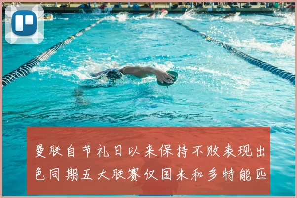 曼联自节礼日以来保持不败表现出色同期五大联赛仅国米和多特能匹敌