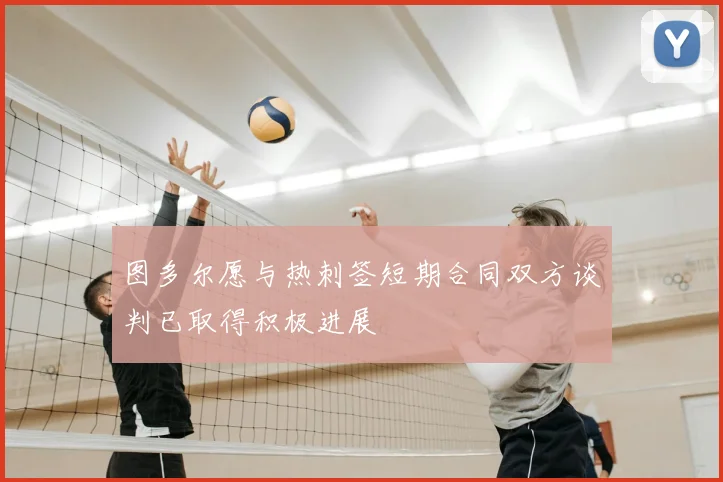 图多尔愿与热刺签短期合同双方谈判已取得积极进展