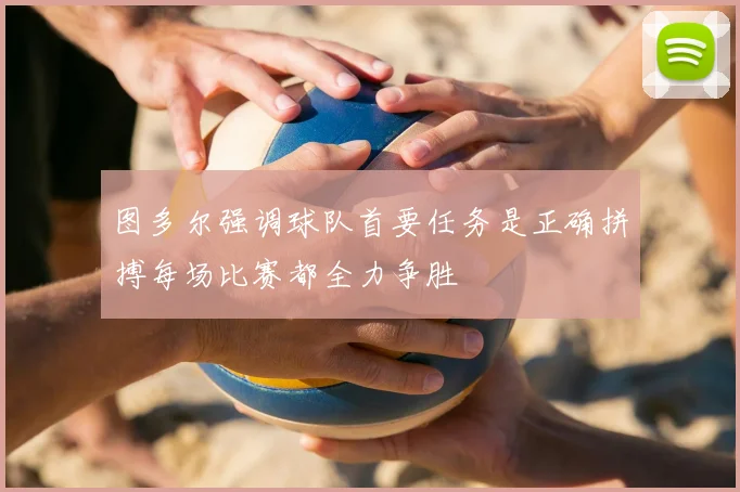 图多尔强调球队首要任务是正确拼搏每场比赛都全力争胜
