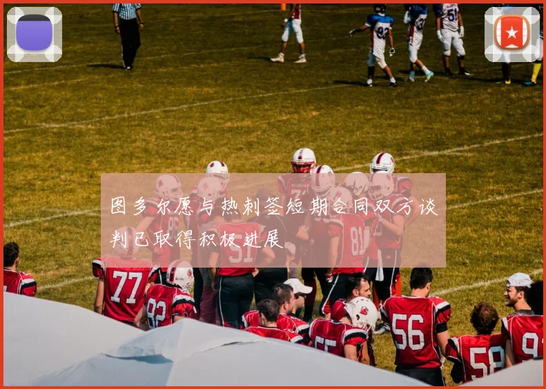 图多尔愿与热刺签短期合同双方谈判已取得积极进展
