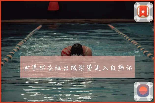 世界杯各组出线形势进入白热化