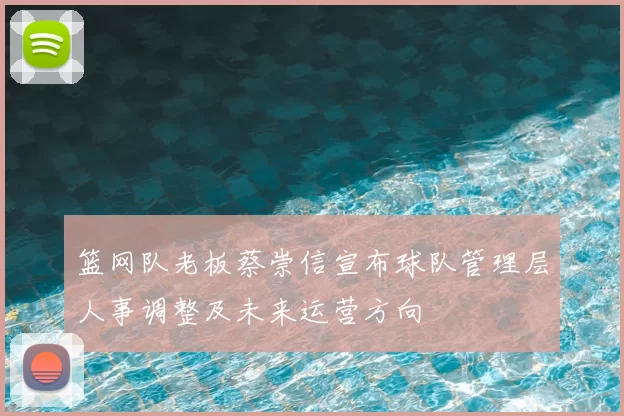 篮网队老板蔡崇信宣布球队管理层人事调整及未来运营方向