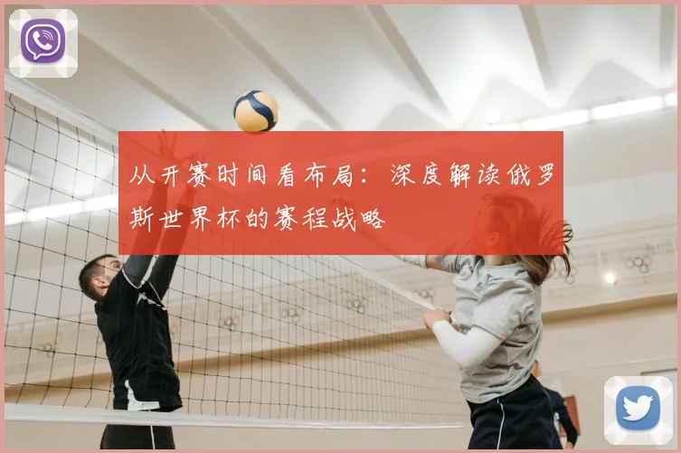 从开赛时间看布局:深度解读俄罗斯世界杯的赛程战略