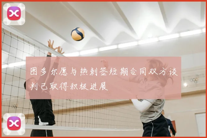 图多尔愿与热刺签短期合同双方谈判已取得积极进展