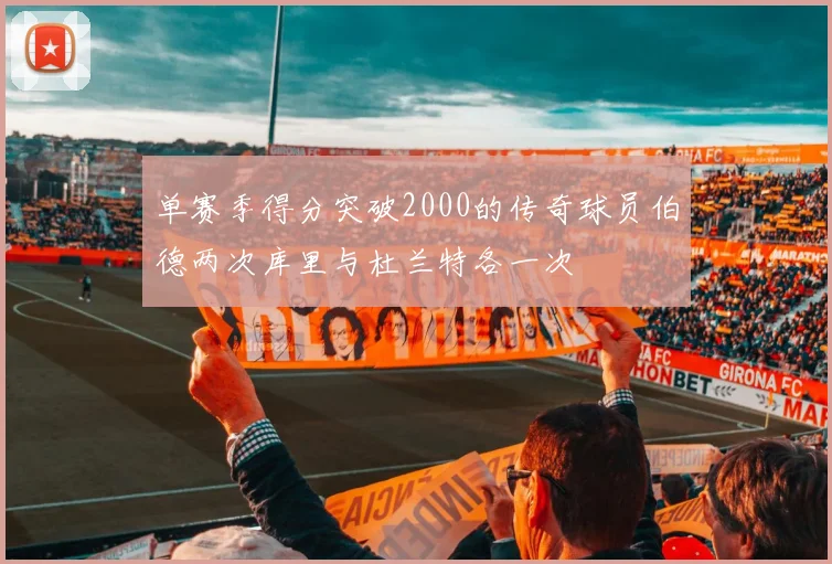 单赛季得分突破2000的传奇球员伯德两次库里与杜兰特各一次
