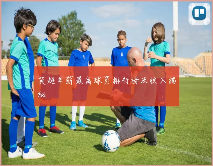 英超年薪最高球员排行榜及收入揭秘