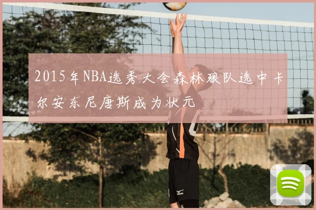 2015年NBA选秀大会森林狼队选中卡尔安东尼唐斯成为状元