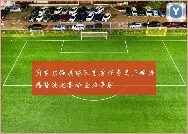 图多尔强调球队首要任务是正确拼搏每场比赛都全力争胜