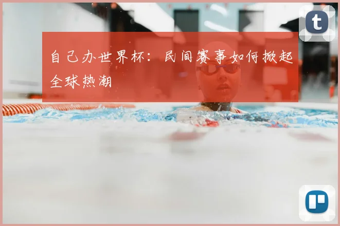自己办世界杯:民间赛事如何掀起全球热潮