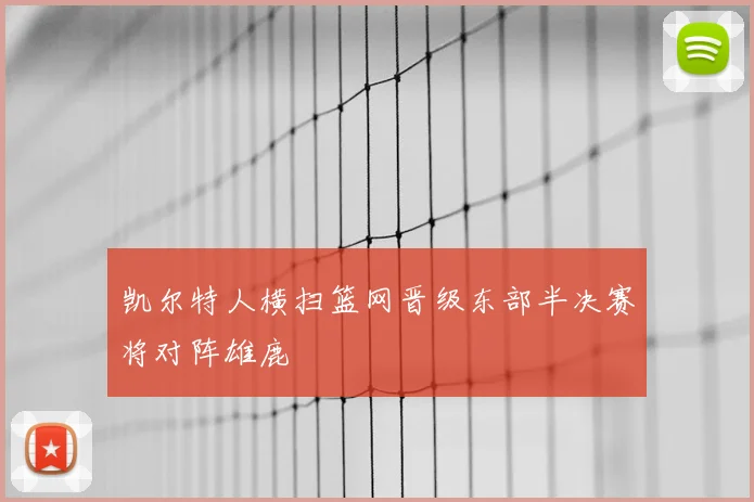 凯尔特人横扫篮网晋级东部半决赛将对阵雄鹿
