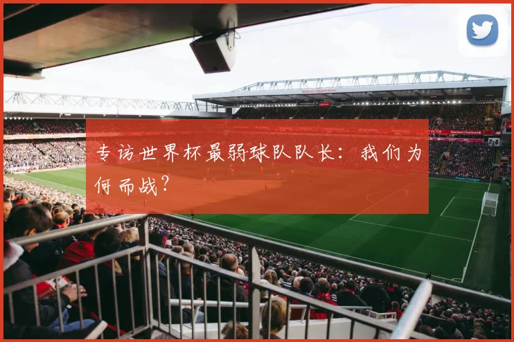 专访世界杯最弱球队队长:我们为何而战?