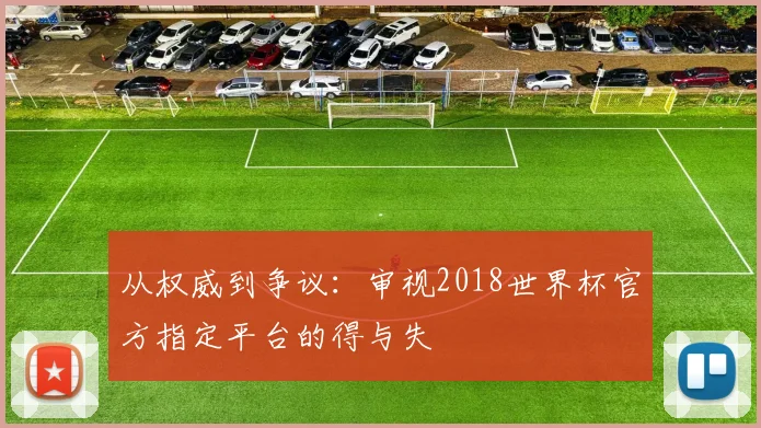 从权威到争议:审视2018世界杯官方指定平台的得与失