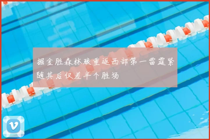 掘金胜森林狼重返西部第一雷霆紧随其后仅差半个胜场