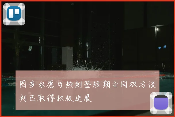图多尔愿与热刺签短期合同双方谈判已取得积极进展