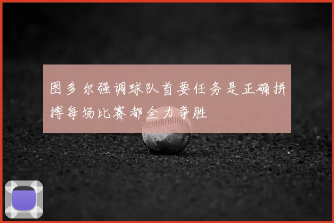图多尔强调球队首要任务是正确拼搏每场比赛都全力争胜