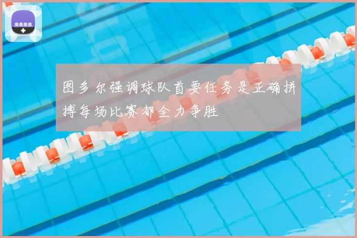 图多尔强调球队首要任务是正确拼搏每场比赛都全力争胜