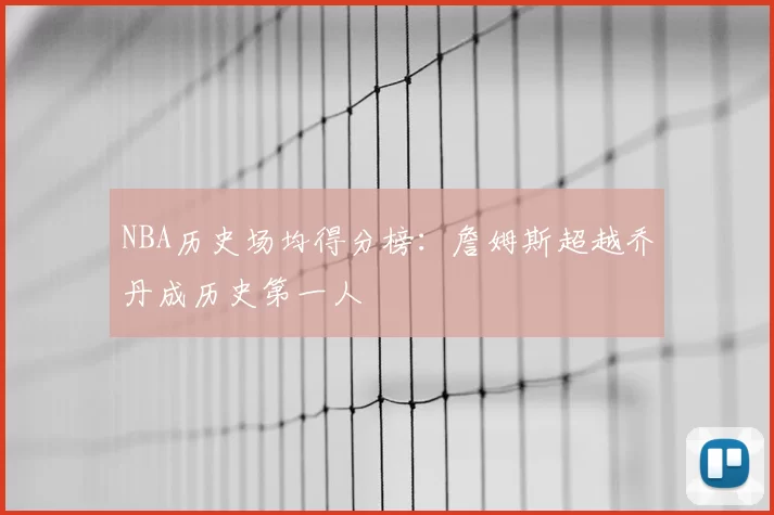 NBA历史场均得分榜：詹姆斯超越乔丹成历史第一人