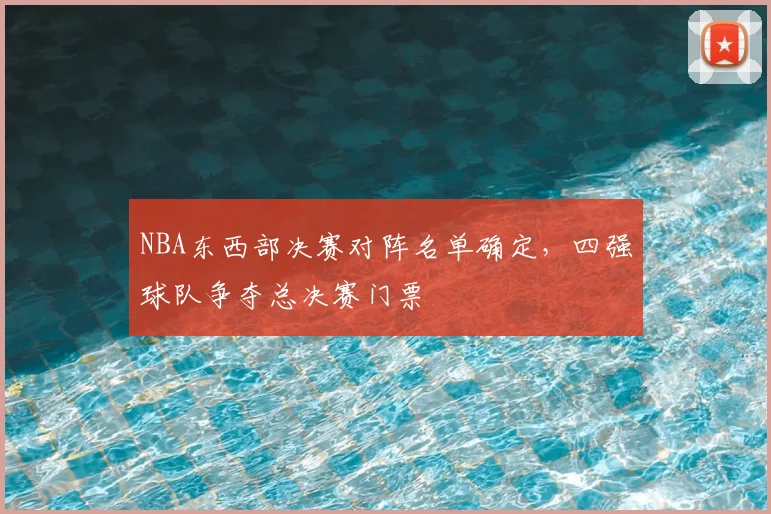 NBA东西部决赛对阵名单确定,四强球队争夺总决赛门票