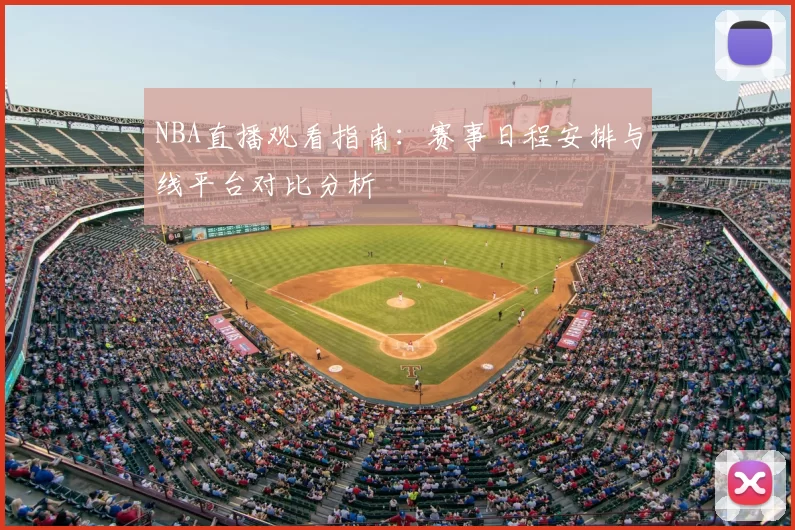 NBA直播观看指南：赛事日程安排与线平台对比分析