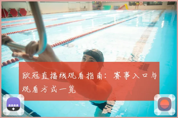 欧冠直播线观看指南:赛事入口与观看方式一览