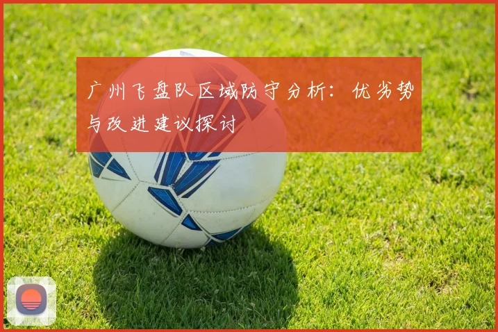 广州飞盘队区域防守分析:优劣势与改进建议探讨