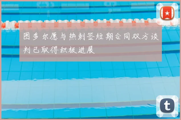 图多尔愿与热刺签短期合同双方谈判已取得积极进展