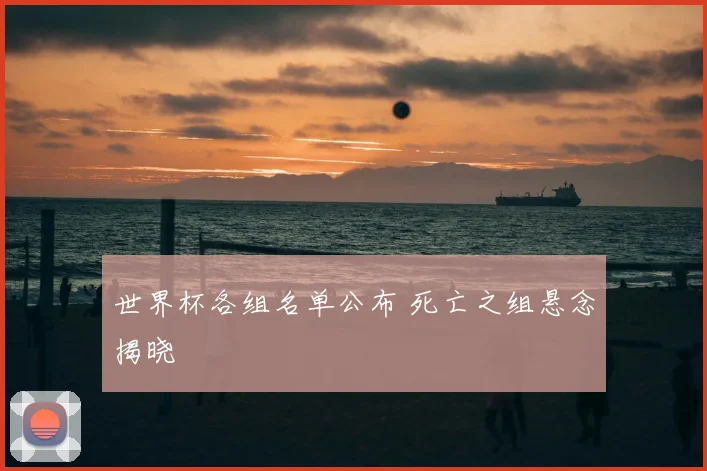世界杯各组名单公布 死亡之组悬念揭晓